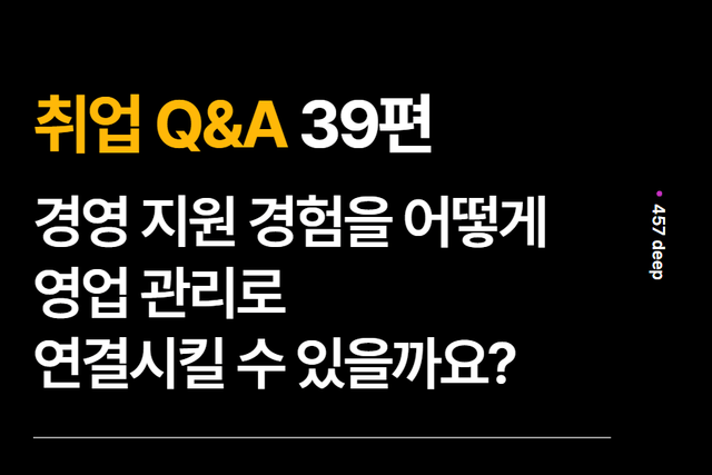 취업 Q&A 39편 - 경영 지원 경험을 어떻게 영업관리로 연결시킬 수 있을까요? 