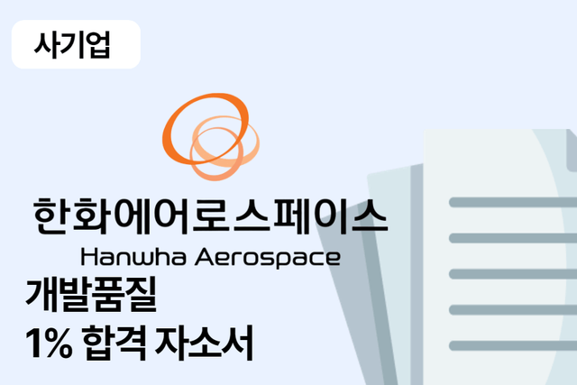 No.1615 한화에어로스페이스 개발 품질 합격 자소서 