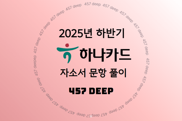 25년 하반기 하나카드 자소서 문항 풀이 (업데이트 예정) 