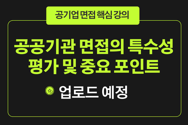 공기업 면접의 특수성과 주요 평가 포인트에 대해서 (업로드 예정)