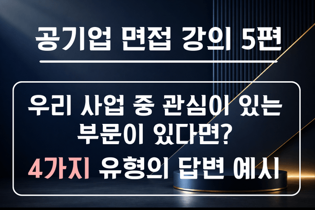 공기업 면접 강의 5편 - 우리 기관 사업 중 관심이 있는 부문이 있다면? 