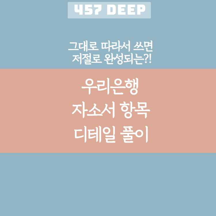 우리은행 자소서 디테일 항목 풀이(그대로 따라서 쓰면 저절로 써지는 항목 풀이!)