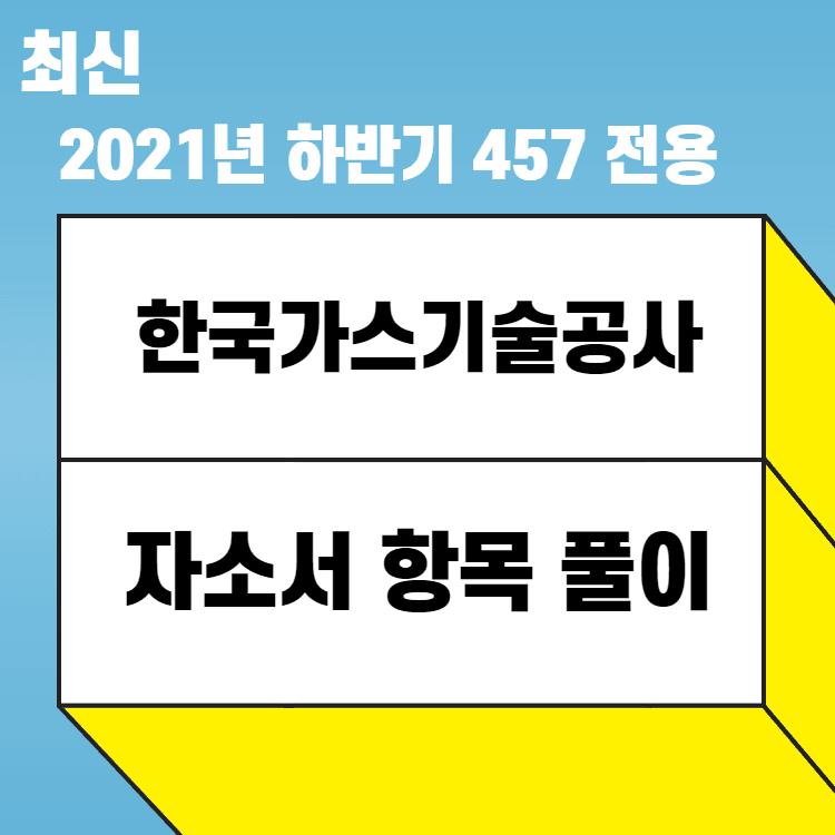 2021년 한국가스기술공사 자소서 항목 풀이 -457 전용