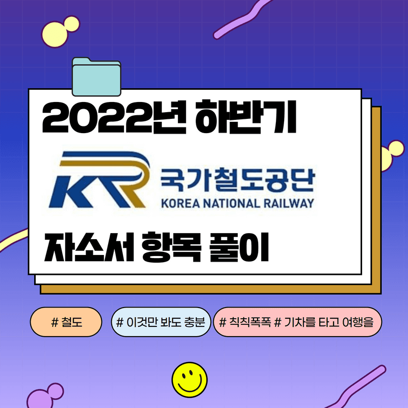 2022 하반기 국가철도공단 자기소개서 항목풀이 - 457DEEP 전용