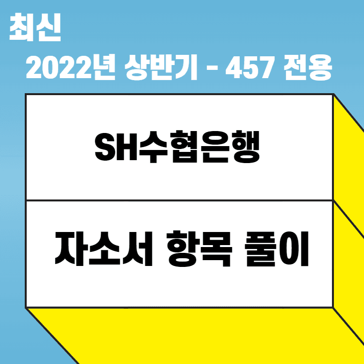 2022년 SH수협은행 자소서 항목 풀이 - 457 전용 
