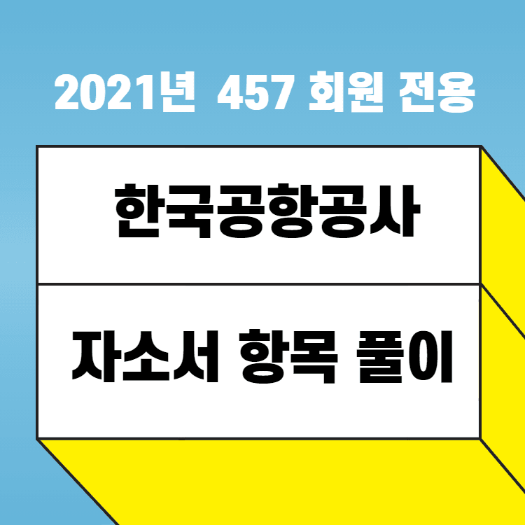 2021년 한국공항공사 자소서 항목 풀이 - 457 회원전용