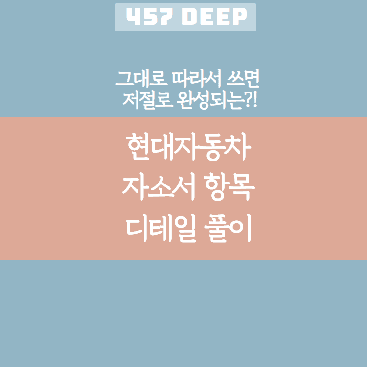 현대자동차 자소서 디테일 항목 풀이(그대로 따라서 쓰면 저절로 써지는 항목 풀이!)