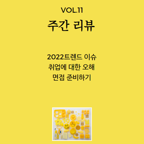 주간리뷰 VOL 11 - 트렌드 이슈, 취업에서 오해하는 것. 면접 준비 하기 