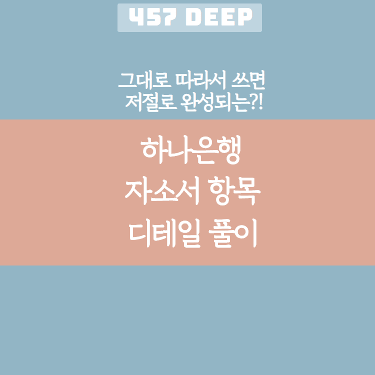 하나은행 자소서 디테일 항목 풀이(그대로 따라서 쓰면 저절로 써지는 항목 풀이!)