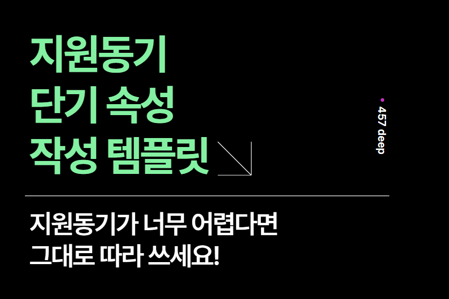 정말 시간이 부족하다면 초얍쌉이로 지원동기를 쓰세요! 