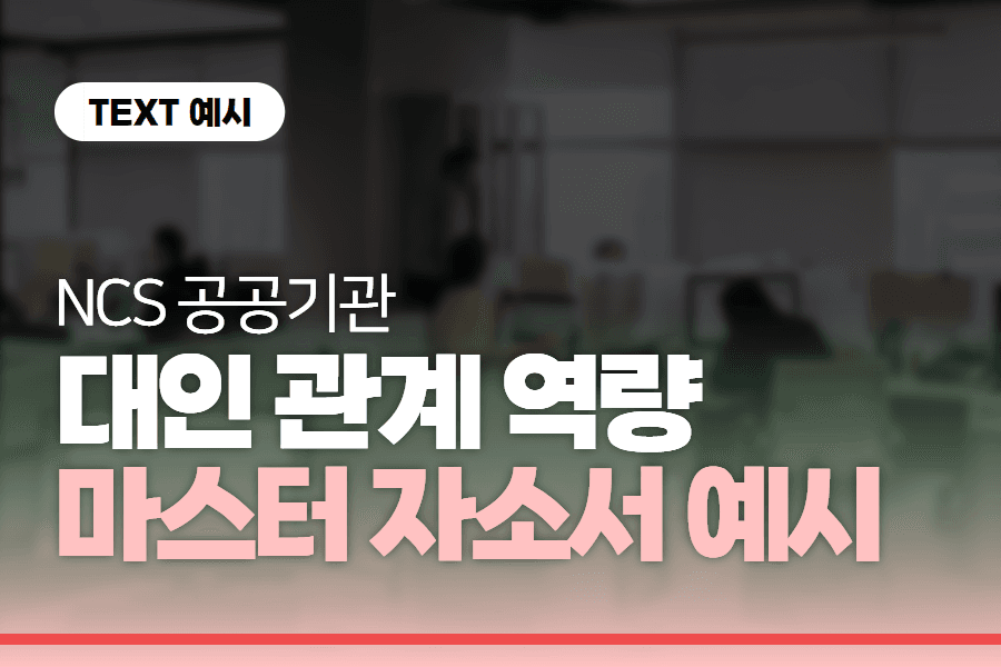 공공기관 NCS) 대인관계역량 마스터 자소서 예시들