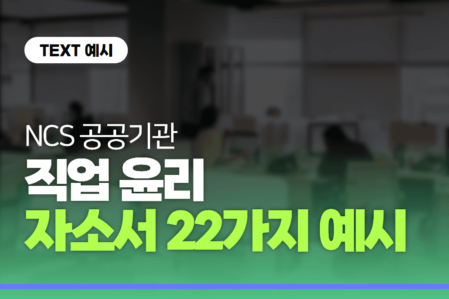 22가지 예시 ㅡ NCS 마스터 자소서 - 직업 윤리 