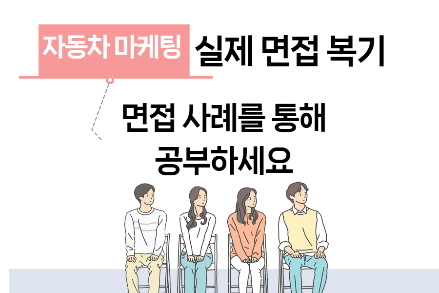 자동차 마케팅 직무 - 최종 면접 만점 받은 대본 복기 - 면접 사례를 통해 공부해요 