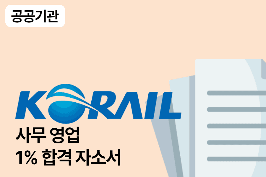 코레일(한국철도공사) 사무영업 합격 자소서 1편