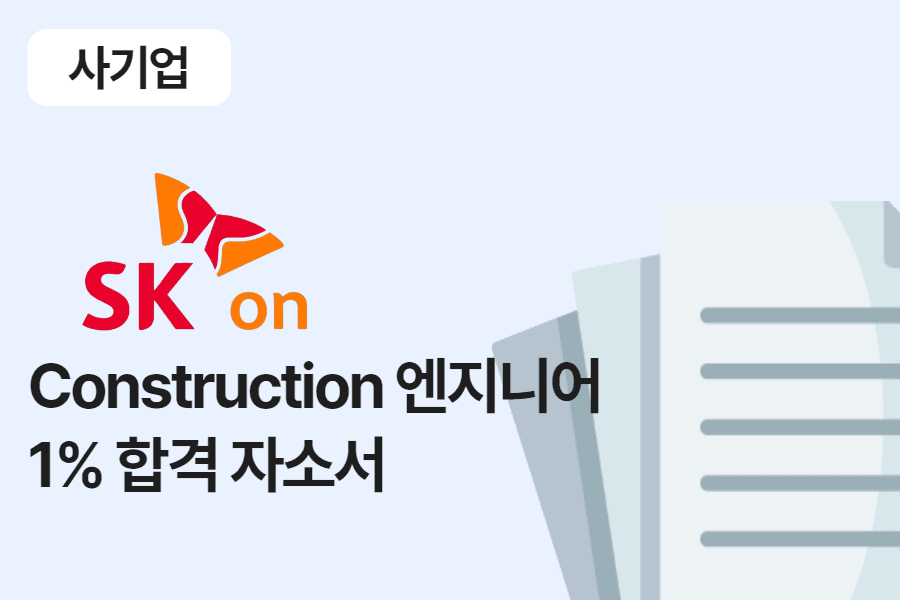 SK 온 Construction 엔지니어 합격 자소서 