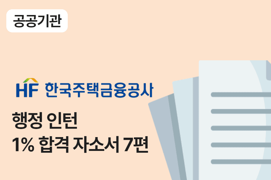 주택금융공사 행정 인턴 합격 자소서 7편