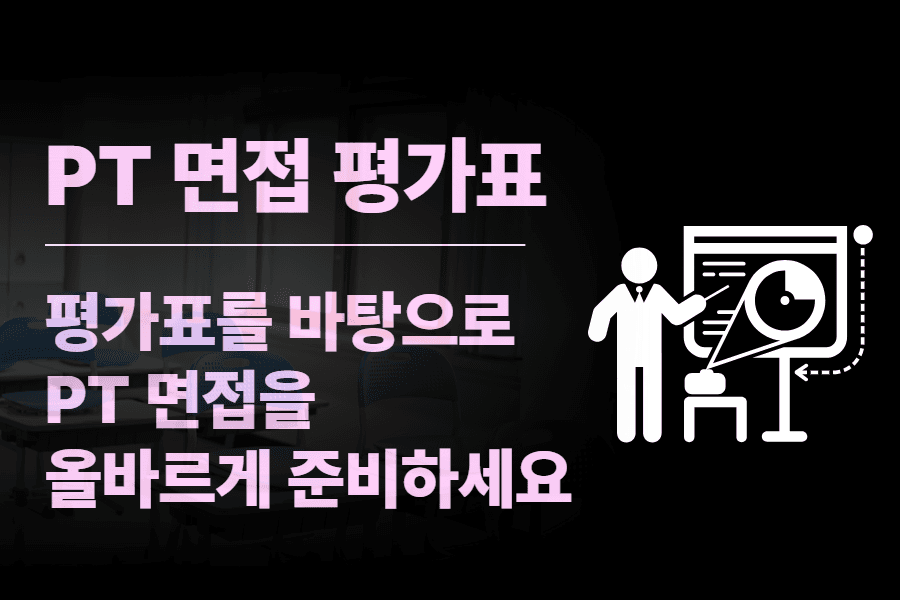 PT면접 평가표 - 평가표를 바탕으로 올바르게 준비하기(업로드 완료) 