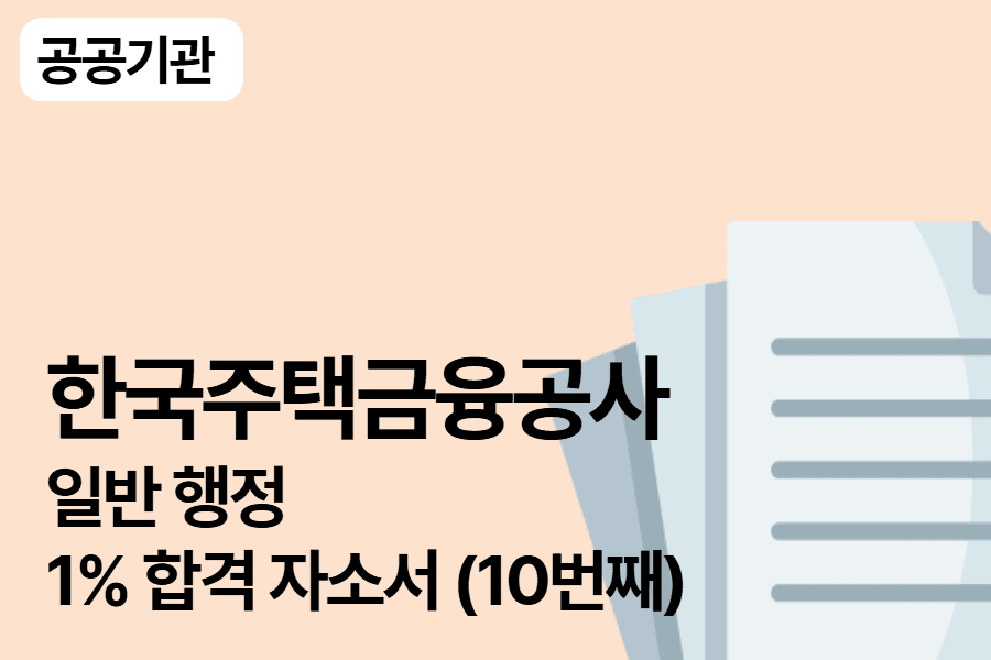 주택금융공사 행정 합격 자소서 (10번째)