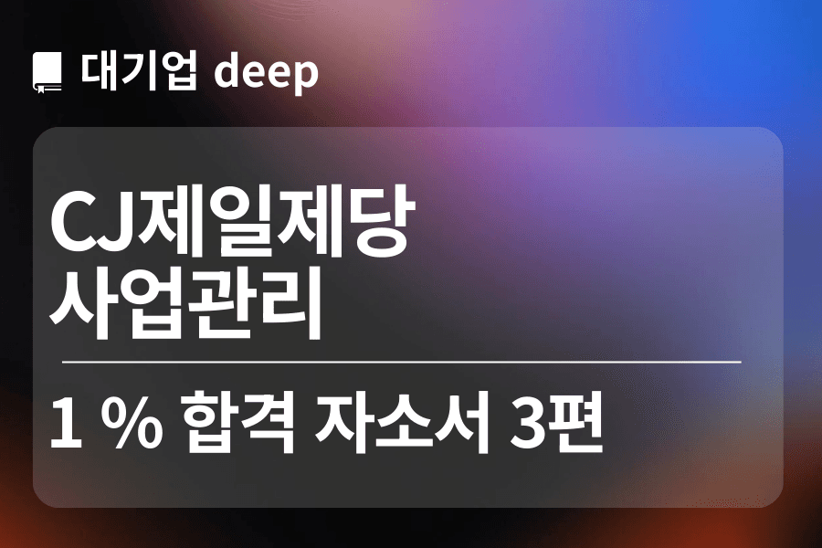 CJ제일제당 합격 자소서 3편(사업관리)