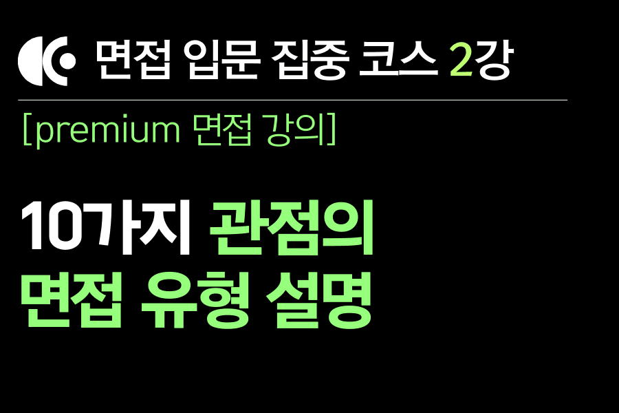 프리미엄 면접 강의 2교시) 10가지 관점에서 접근하는 면접 유형 강의 - 영상 + TEXT 버전