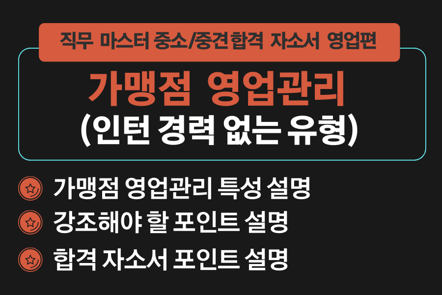 가맹점 영업관리 합격 자소서(중소/중견 기업 마스터 자소서)