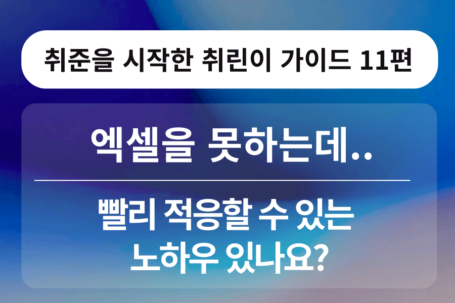 취린이 강의 11편 - 엑셀을 못 하는데, 인턴 가서 민폐만 끼치면 어떡하죠?