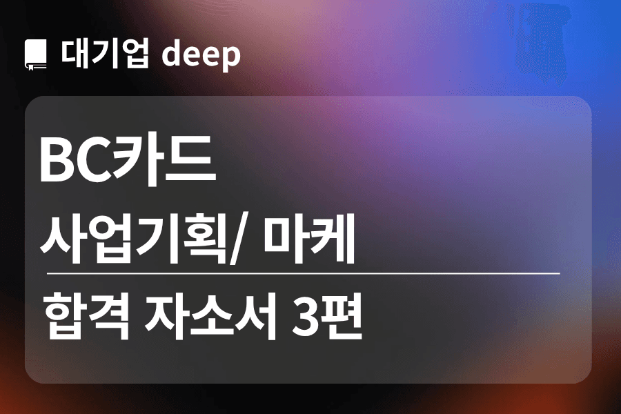 BC카드 합격 자소서 3편 (사업기획/마케팅)