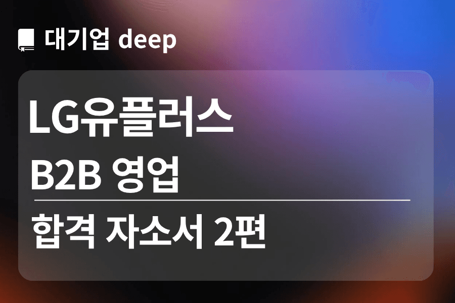  LG유플러스 합격 자소서 2편(b2b영업)