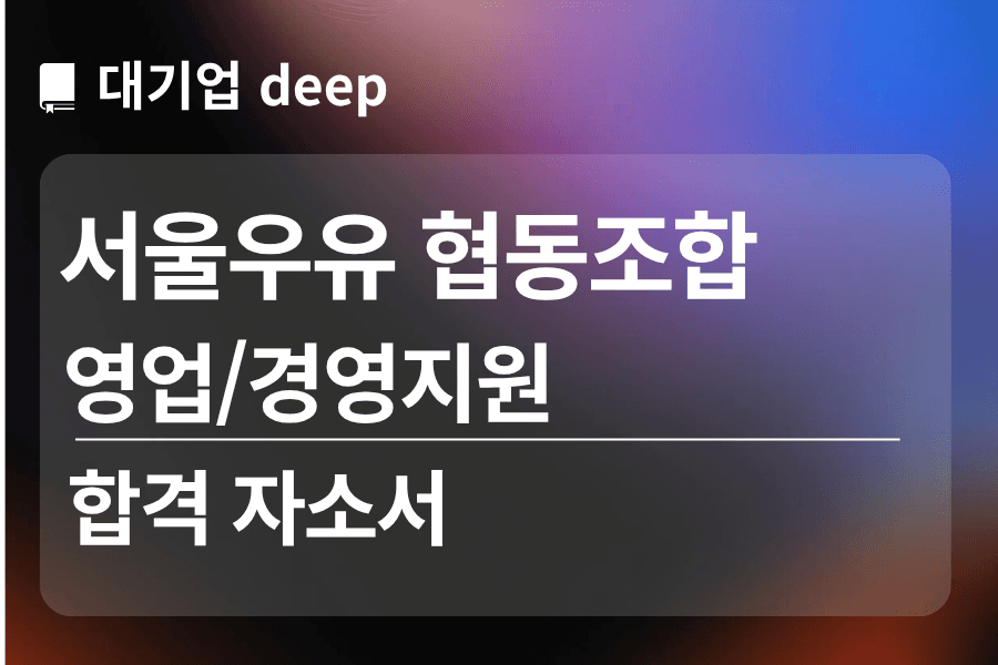 서울우유 협동조합 합격 자소서(영업/경영지원)