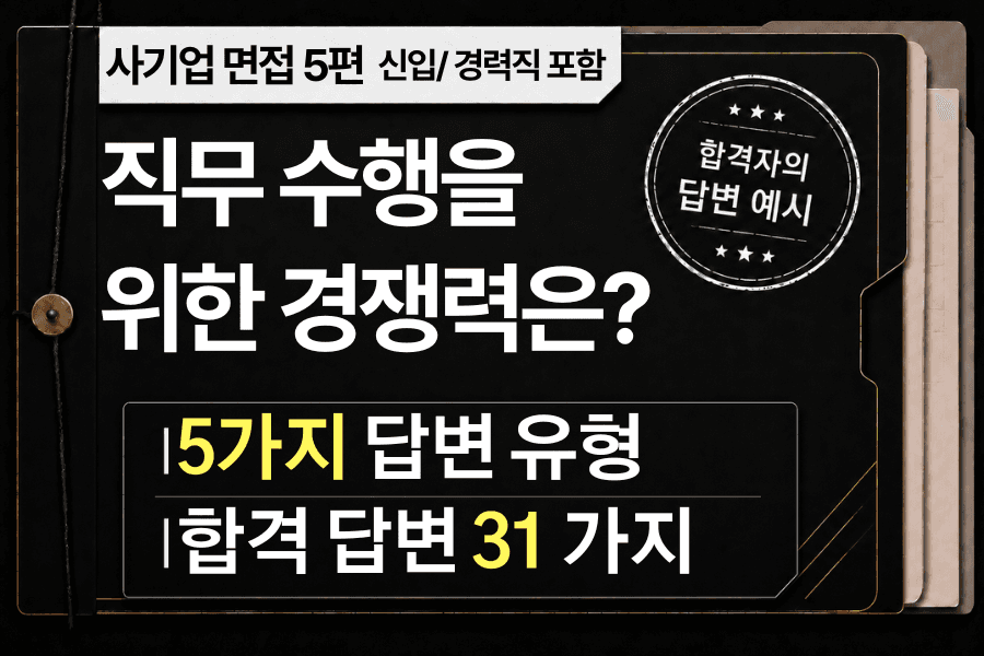 면접 강의 5편) 이 직무를 수행할 수 있는 본인의 경쟁력은? - 5가지 유형 답변과 31가지 예시 