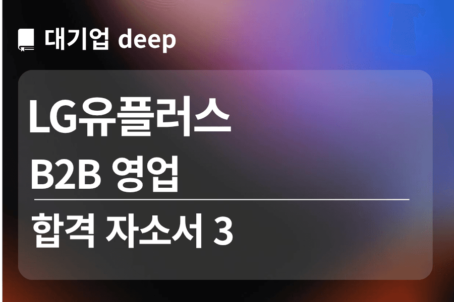 LG유플러스 합격 자소서 b2b 영업 3편