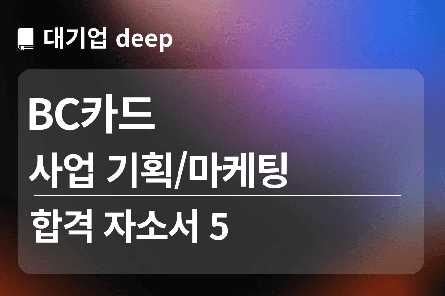 BC카드 합격 자소서 5(사업기획/마케팅)