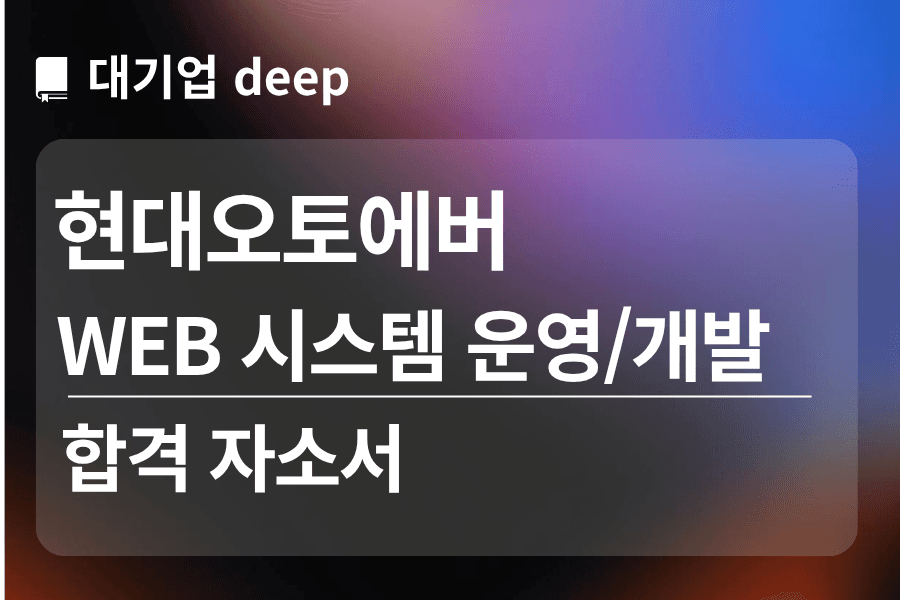 현대오토에버 합격 자소서 (WEB 시스템 운영/개발)