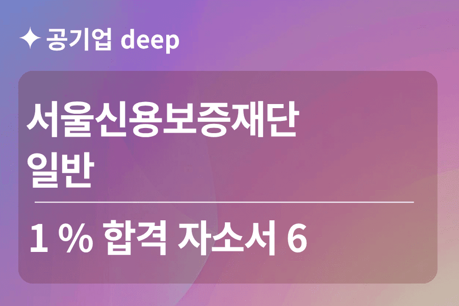서울신용보증재단 합격 자소서 6 (일반)