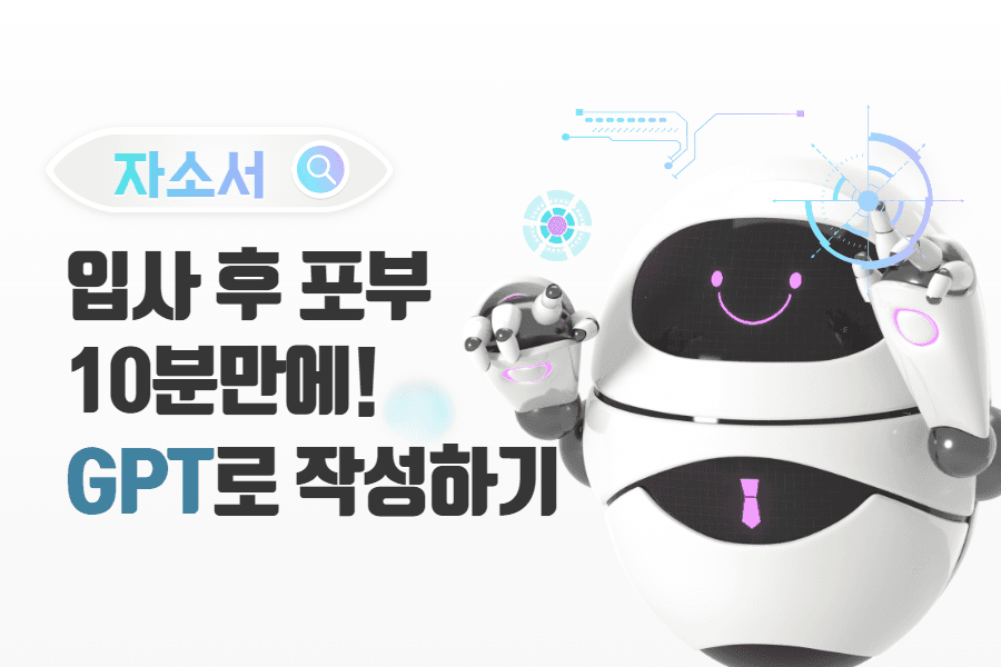 GPT를 활용해서 10분만에 고퀄리티 기업형 맞춤 입사 후 포부 작성하는 방법