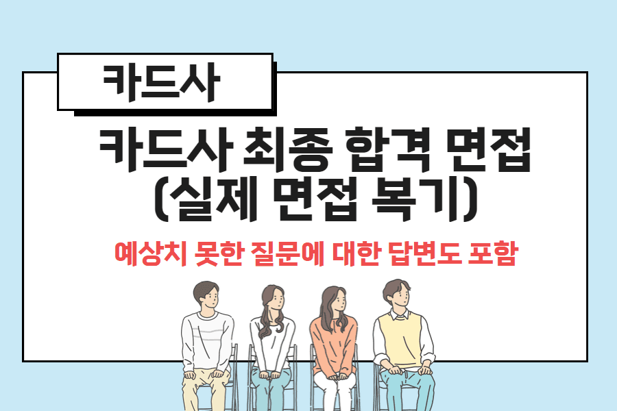 면접 복기 사례 ) 카드사 최종 합격 실제 면접 질문과 답변 (예상치 못한 질문에 대한 차별화된 답변)