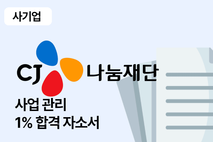 CJ나눔재단(CJ도너스캠프) 사업관리(CSR) 합격 자소서