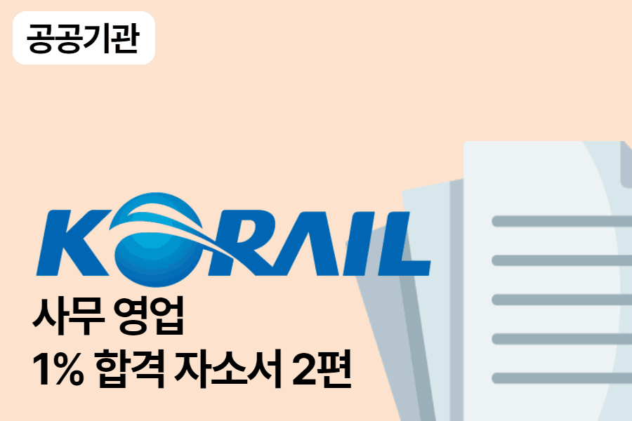 코레일(한국철도공사) 사무영업 합격 자소서 2편
