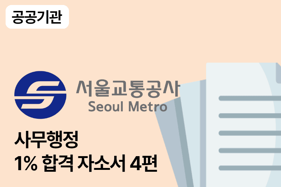 서울교통공사 사무행정 합격 자소서 4편