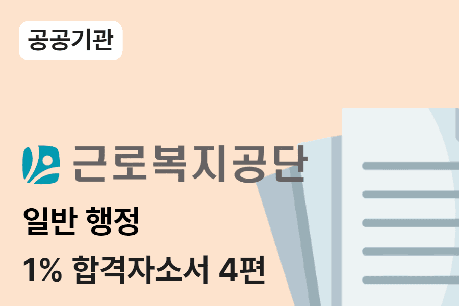 근로복지공단 행정 합격 자소서 4편