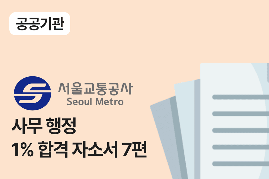 서울교통공사 사무행정 합격 자소서 7편