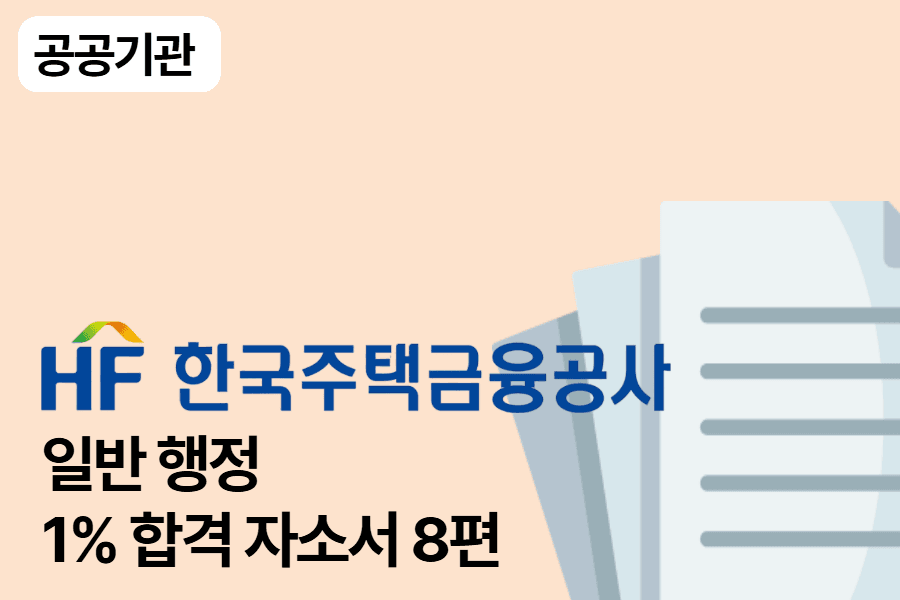 한국주택금융공사 합격 자소서 8편(행정직)(직무 기술서 포함)