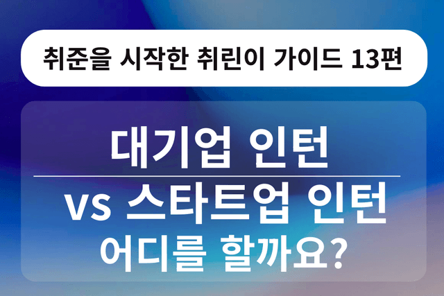취린이 강의 13편 - 대기업 인턴 vs 스타트업 인턴, 뭘 해야 할까?